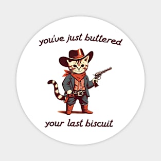 You_ve Just Buttered Your Last Biscuit Shirt, Funny Cowboy Cat Magnet